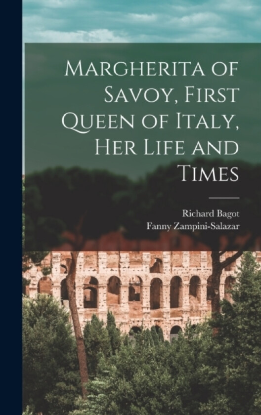 Margherita of Savoy, First Queen of Italy, her Life and Times av Richard Bagot, Fanny Zampini-Salazar (Hardcover)