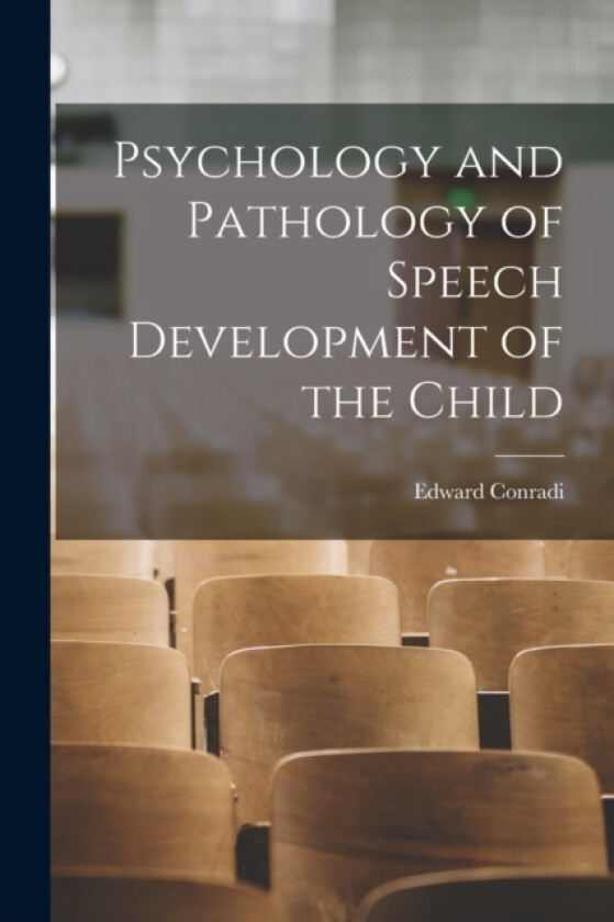 Psychology and Pathology of Speech Development of the Child av Edward Conradi (Paperback)