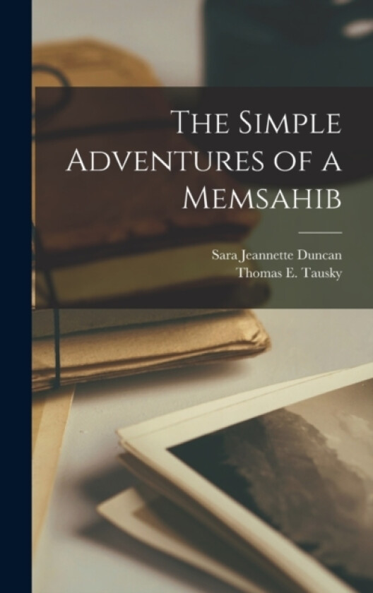 The Simple Adventures of a Memsahib av Sara Jeannette Duncan, Thomas E Tausky (Hardcover)