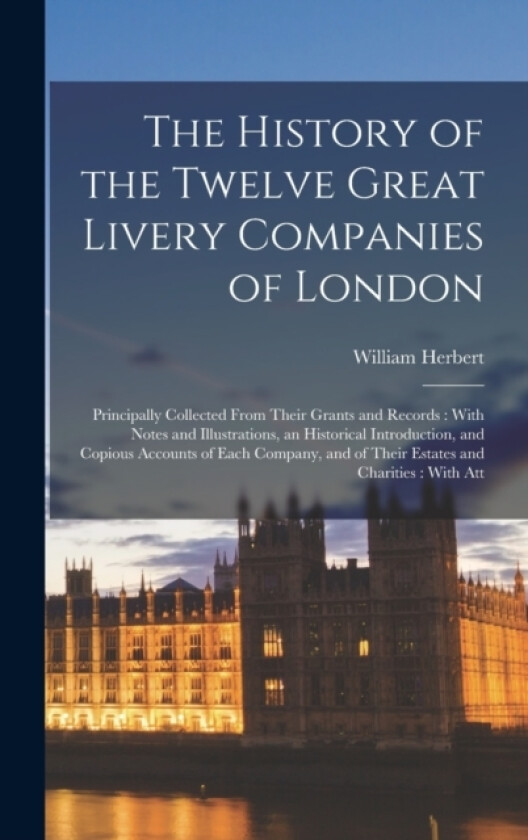 The History of the Twelve Great Livery Companies of London av William Herbert (Hardcover)