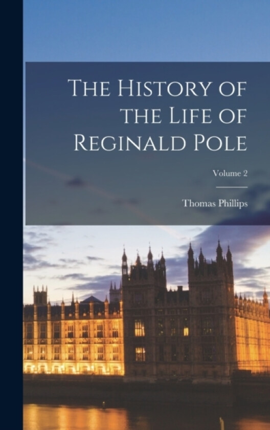 The History of the Life of Reginald Pole; Volume 2 av Thomas Phillips (Hardcover)