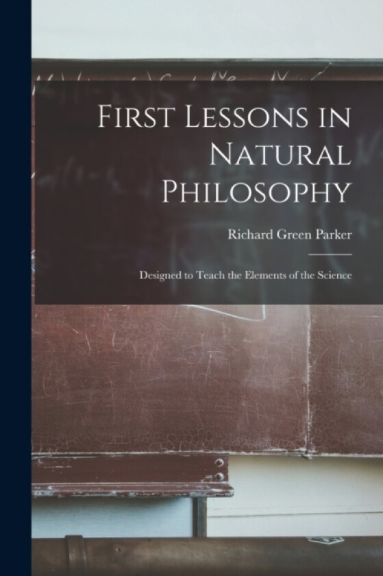 First Lessons in Natural Philosophy av Richard Green Parker (Paperback)