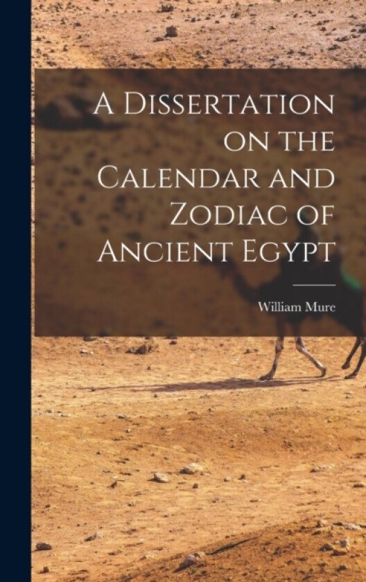 A Dissertation on the Calendar and Zodiac of Ancient Egypt av William Mure (Hardcover)