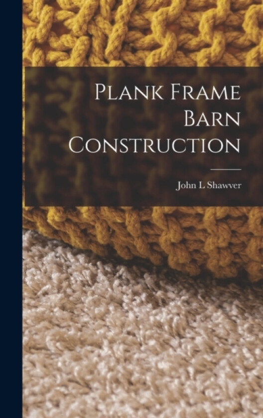 Plank Frame Barn Construction av John L Shawver (Hardcover)