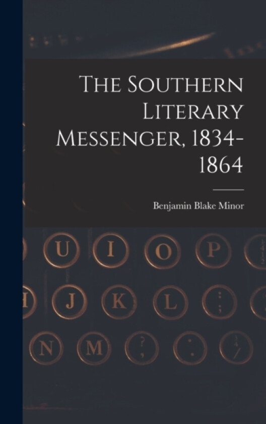 The Southern Literary Messenger, 1834-1864 av Benjamin Blake Minor (Hardcover)