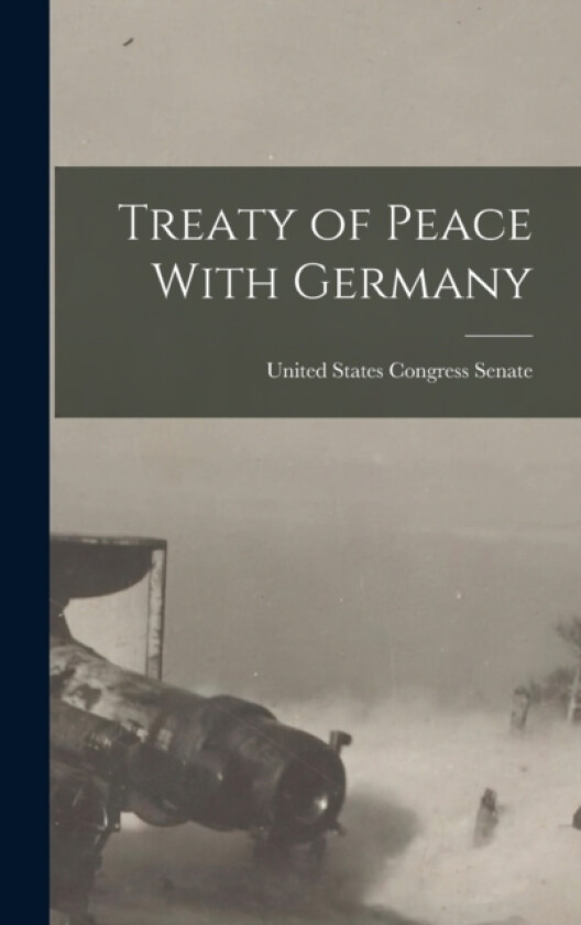Treaty of Peace With Germany av United States Congress Senate (Hardcover)