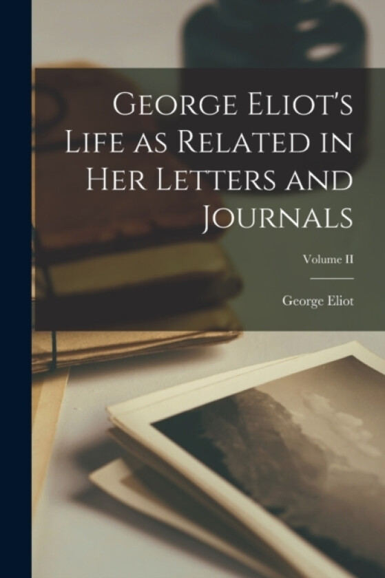 George Eliot's Life as Related in Her Letters and Journals; Volume II av George Eliot (Paperback)