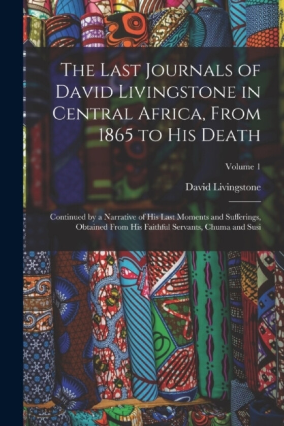 The Last Journals of David Livingstone in Central Africa, From 1865 to His Death av David Livingstone (Paperback)