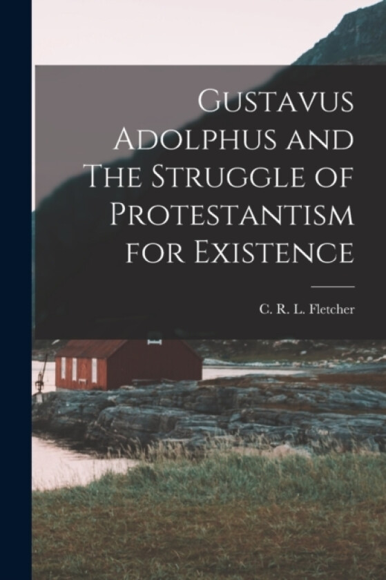 Gustavus Adolphus and The Struggle of Protestantism for Existence av C R L Fletcher (Paperback)