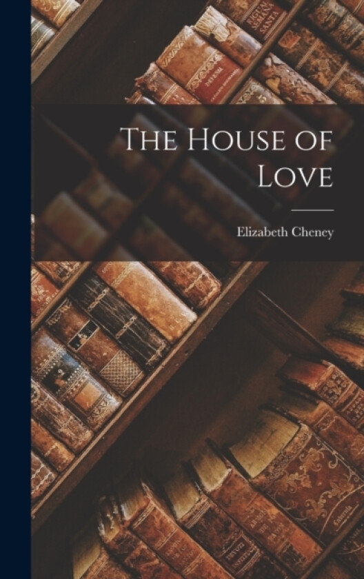 The House of Love av Elizabeth Cheney (Hardcover)