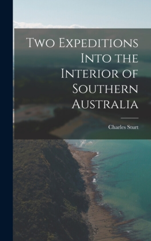 Two Expeditions Into the Interior of Southern Australia av Charles Sturt (Hardcover)