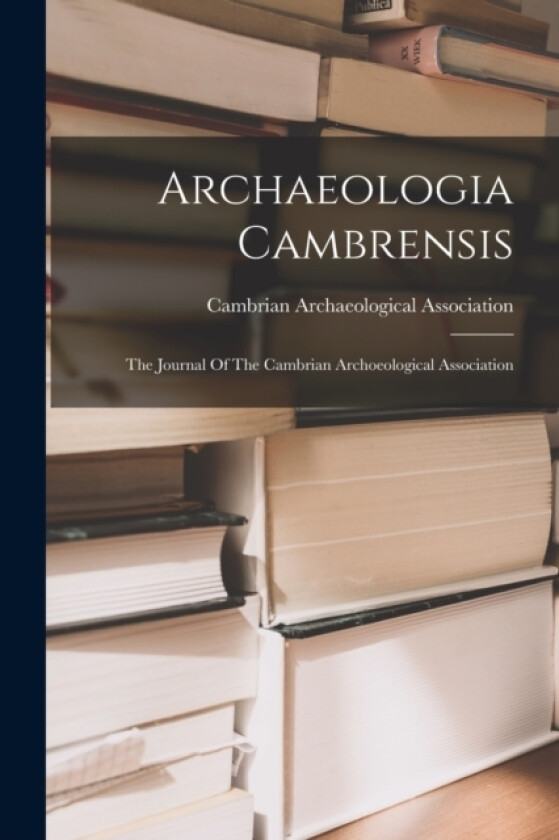 Archaeologia Cambrensis av Cambrian Archaeological Association (Paperback)