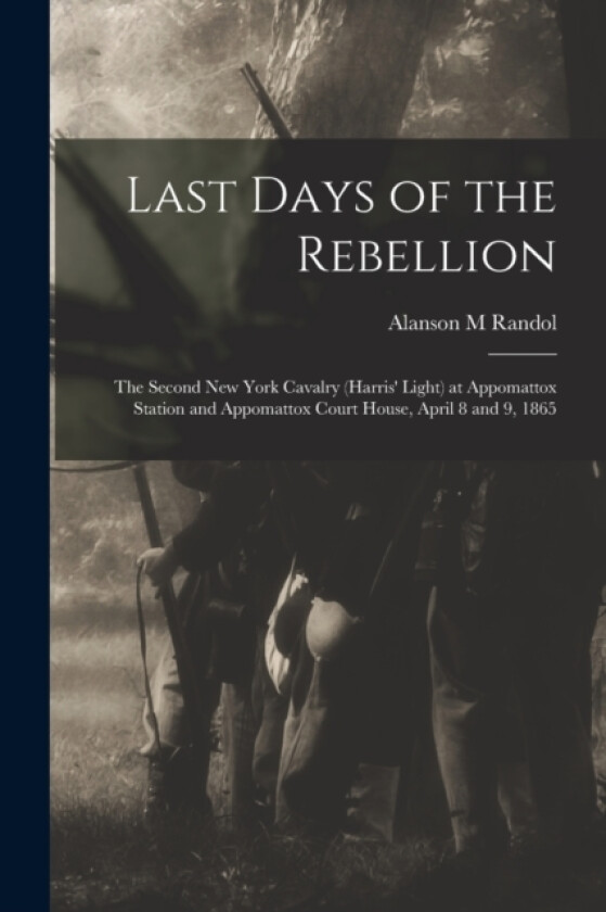 Last Days of the Rebellion av Alanson M Randol (Paperback)