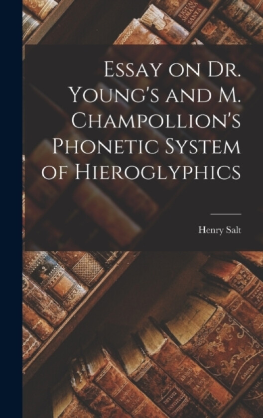 Essay on Dr. Young's and M. Champollion's Phonetic System of Hieroglyphics av Henry Salt (Hardcover)