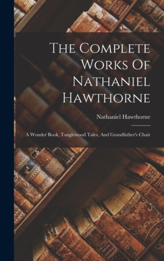The Complete Works Of Nathaniel Hawthorne av Nathaniel Hawthorne (Hardcover)