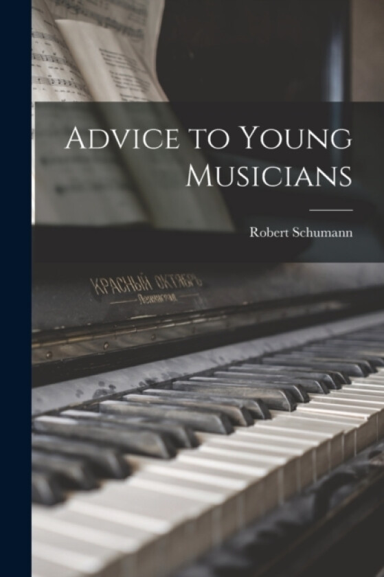 Advice to Young Musicians av Robert Schumann (Paperback)
