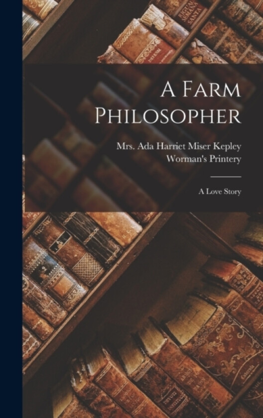 A Farm Philosopher av Ada Harriet Miser Kepley, Worman's Printery (Hardcover)