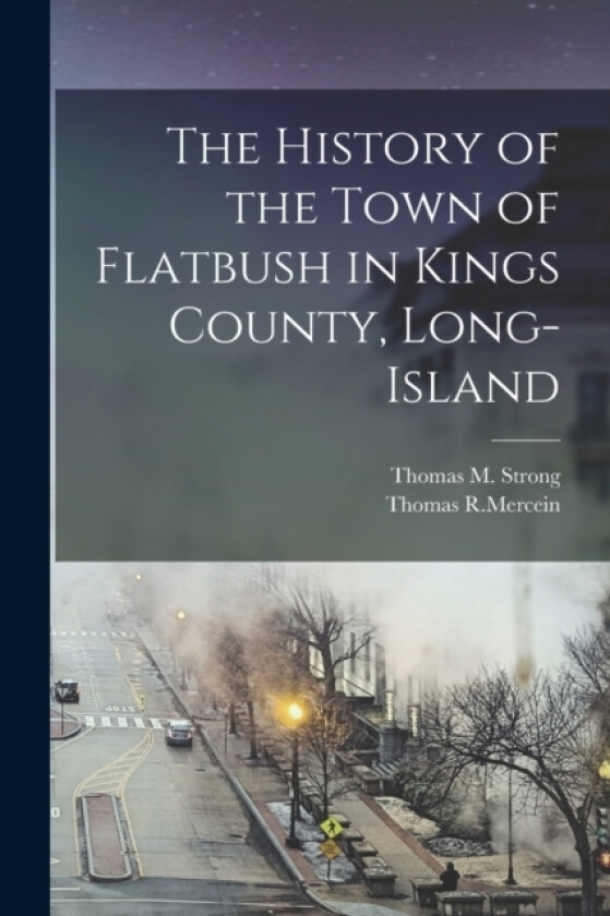 The History of the Town of Flatbush in Kings County, Long-Island av Thomas M Strong (Paperback)