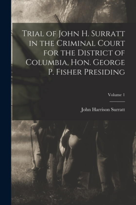 Trial of John H. Surratt in the Criminal Court for the District of Columbia, Hon. George P. Fisher Presiding; Volume 1 av John Harrison Surratt (Paperback)