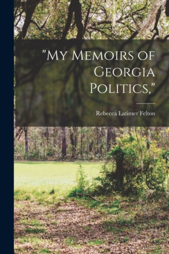 "My Memoirs of Georgia Politics," av Rebecca Latimer Felton (Paperback)
