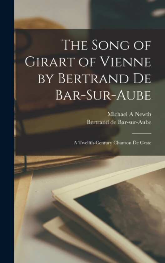 The Song of Girart of Vienne by Bertrand de Bar-sur-Aube av Michael A Newth, 12th Cent Bertrand De Bar-Sur-Aube (Hardcover)