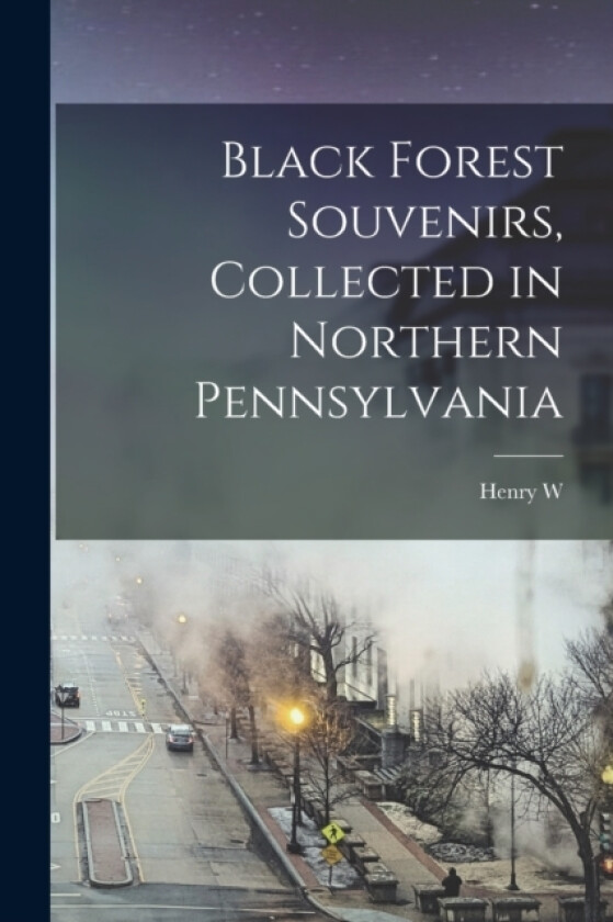 Black Forest Souvenirs, Collected in Northern Pennsylvania av Henry W B 1880 Shoemaker (Paperback)