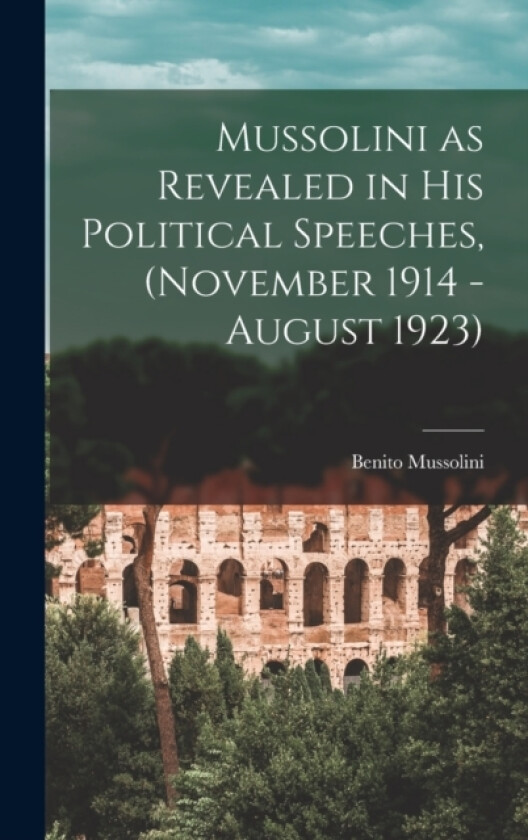 Mussolini as Revealed in his Political Speeches, (November 1914 - August 1923) av Benito Mussolini (Hardcover)