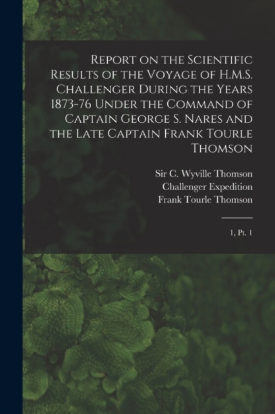 Report on the Scientific Results of the Voyage of H.M.S. Challenger During the Years 1873-76 Under the Command of Captain George S. Nares and the Late Captain Frank Tourle Thomson (Paperback)