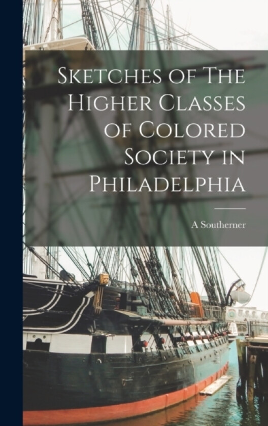 Sketches of The Higher Classes of Colored Society in Philadelphia av A Southerner (Hardcover)