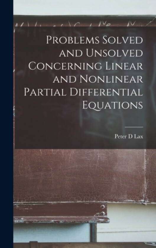 Problems Solved and Unsolved Concerning Linear and Nonlinear Partial Differential Equations av Peter D Lax (Hardcover)