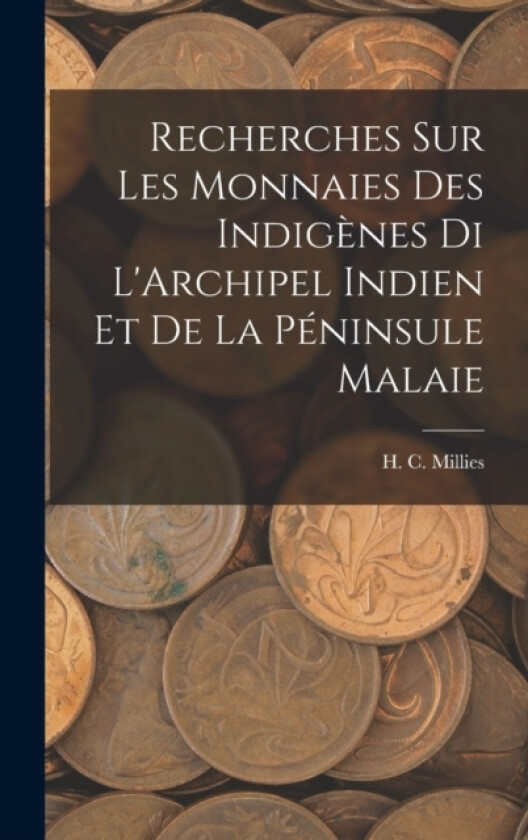 Recherches sur les Monnaies des Indigenes di L'Archipel Indien et de la Peninsule Malaie av H C Millies (Hardcover)