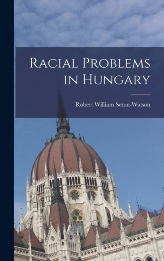 Racial Problems in Hungary av Robert William Seton-Watson (Hardcover)