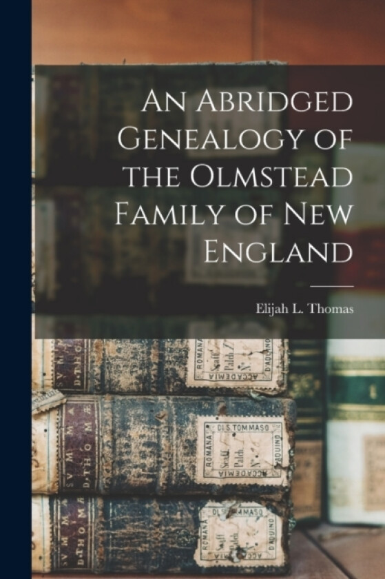 An Abridged Genealogy of the Olmstead Family of New England av Elijah L Thomas (Paperback)