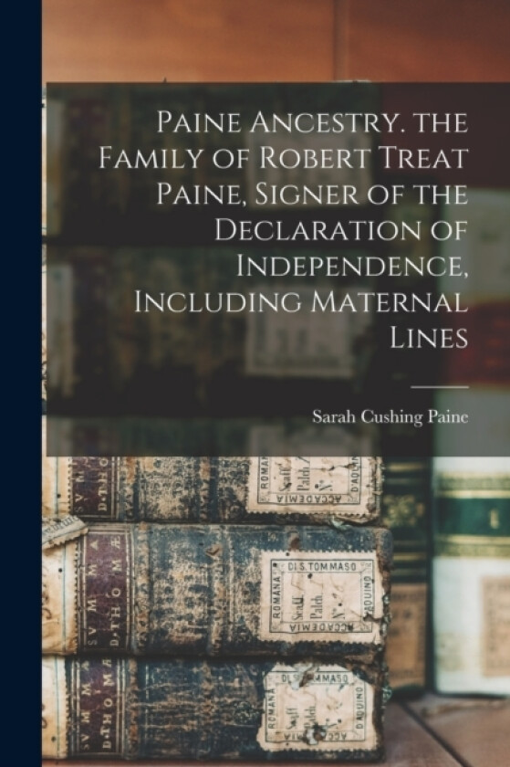 Paine Ancestry. the Family of Robert Treat Paine, Signer of the Declaration of Independence, Including Maternal Lines av Sarah Cushing Paine (Paperback)
