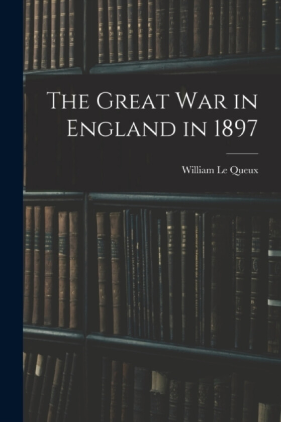 The Great war in England in 1897 av William Le Queux (Paperback)