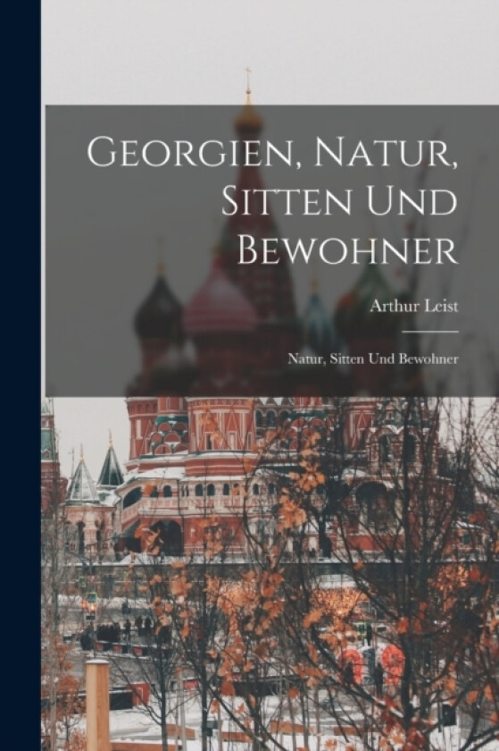 Georgien, Natur, Sitten und Bewohner av Arthur Leist (Paperback)