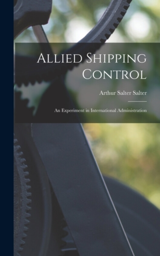 Allied Shipping Control; an Experiment in International Administration av Arthur Salter Salter (Hardcover)