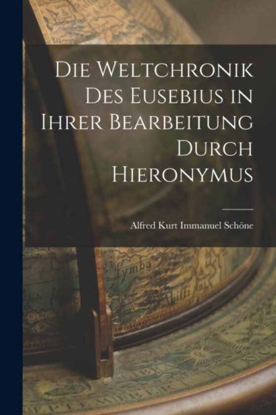 Die Weltchronik des Eusebius in Ihrer Bearbeitung Durch Hieronymus av Alfred Kurt Immanuel Schone (Paperback)