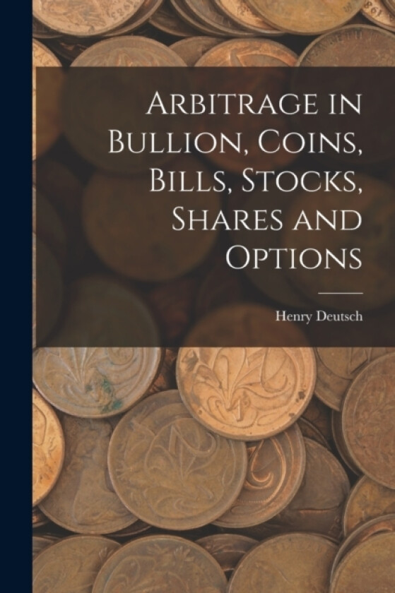 Arbitrage in Bullion, Coins, Bills, Stocks, Shares and Options av Deutsch Henry (Paperback)