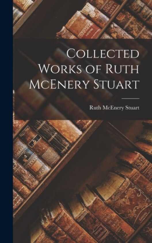 Collected Works of Ruth McEnery Stuart av Ruth McEnery Stuart (Hardcover)