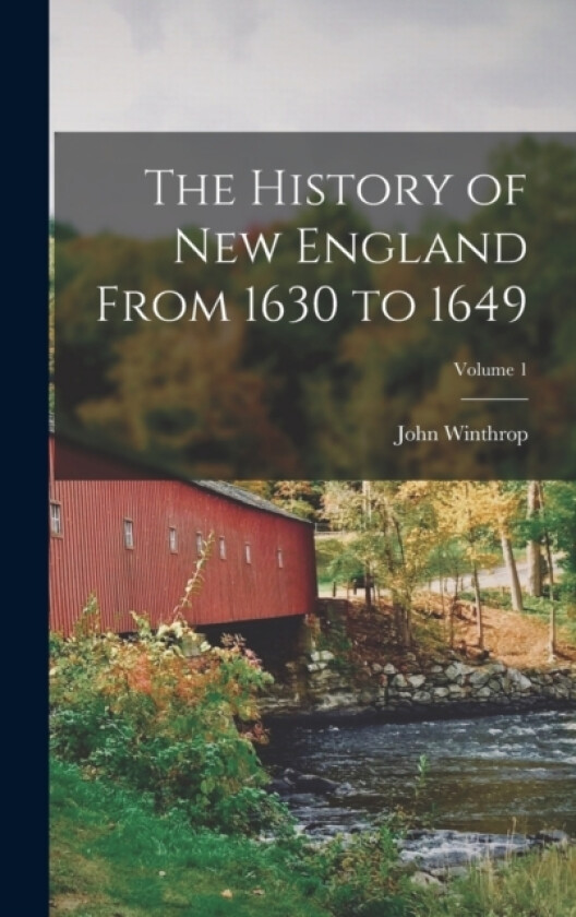 The History of New England From 1630 to 1649; Volume 1 av John Winthrop (Hardcover)