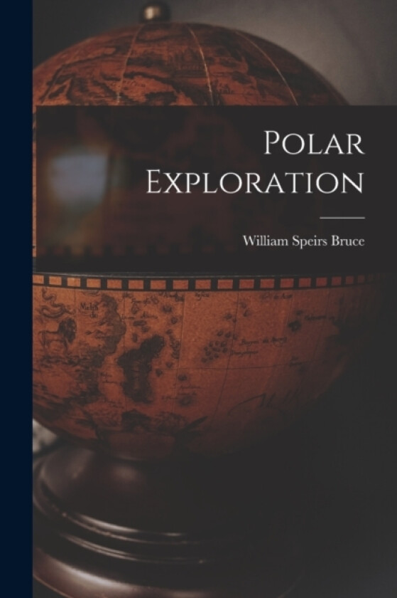 Polar Exploration av William Speirs Bruce (Paperback)