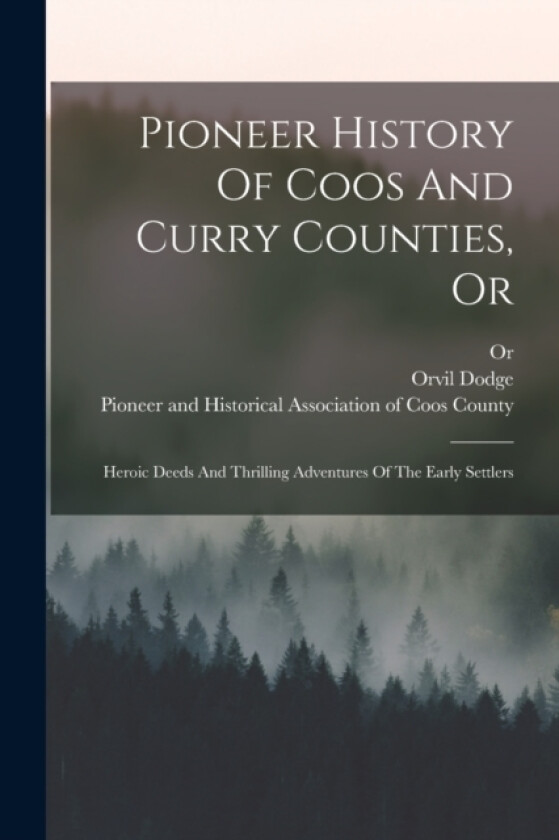 Pioneer History Of Coos And Curry Counties, Or av Orvil Dodge, Or (Paperback)