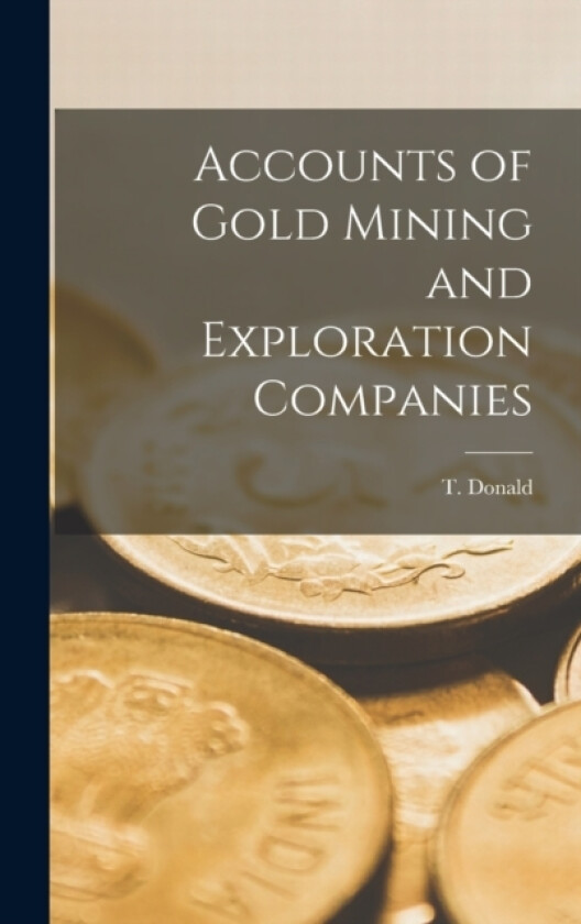 Accounts of Gold Mining and Exploration Companies av T Donald (Hardcover)