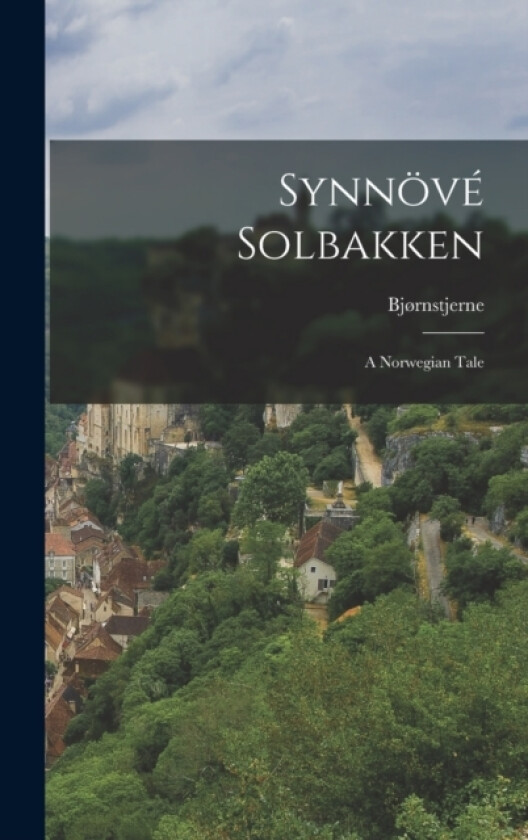 Synnove Solbakken av Bjørnstjerne 1832-1910 Bjørnson (Hardcover)