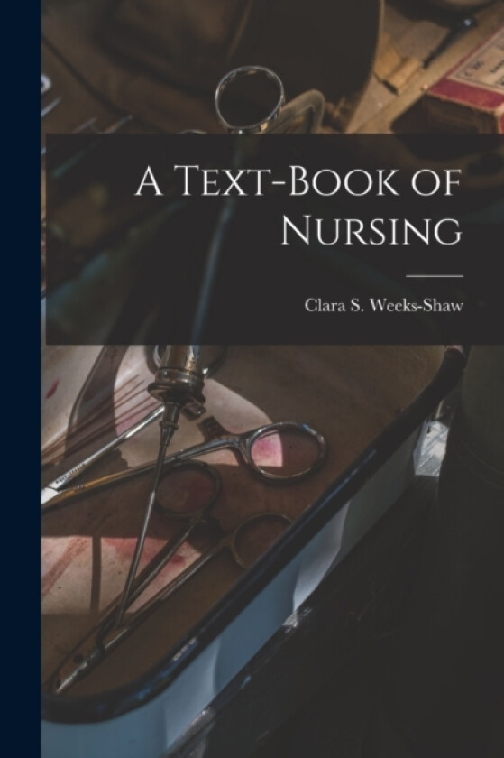 A Text-Book of Nursing av Clara S Weeks-Shaw (Paperback)