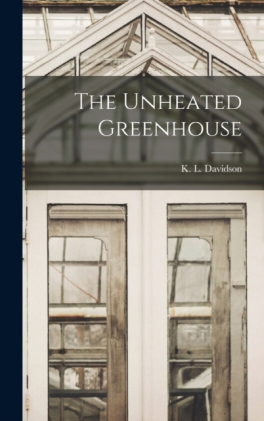 The Unheated Greenhouse av K L Davidson (Hardcover)