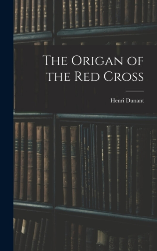 The Origan of the red Cross av Henri Dunant (Hardcover)