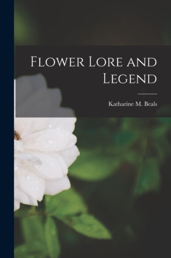 Flower Lore and Legend av Katharine M Beals (Paperback)