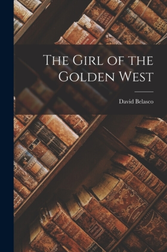 The Girl of the Golden West av David Belasco (Paperback)
